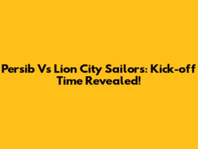 Persib Vs Lion City Sailors: Kick-off Time Revealed!