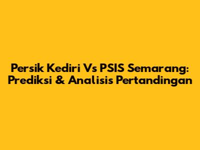 Persik Kediri Vs PSIS Semarang: Prediksi & Analisis Pertandingan