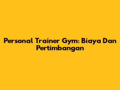 Personal Trainer Gym: Biaya Dan Pertimbangan