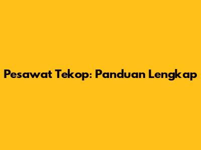 Pesawat Tekop: Panduan Lengkap