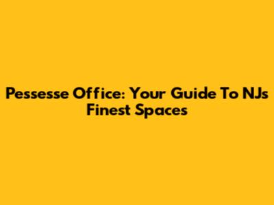 Pessesse Office: Your Guide To NJ's Finest Spaces