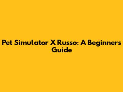 Pet Simulator X Russo: A Beginner's Guide