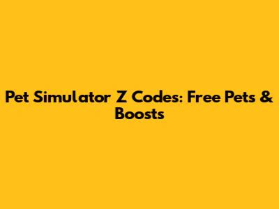 Pet Simulator Z Codes: Free Pets & Boosts