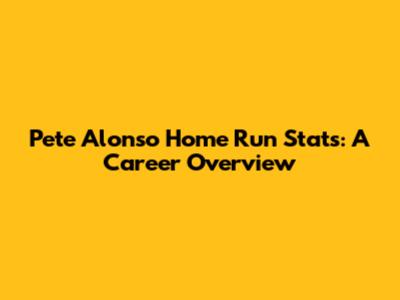 Pete Alonso Home Run Stats: A Career Overview