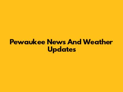 Pewaukee News And Weather Updates