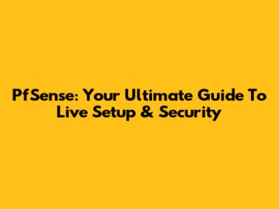 PfSense: Your Ultimate Guide To Live Setup & Security