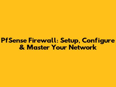 PfSense Firewall: Setup, Configure & Master Your Network