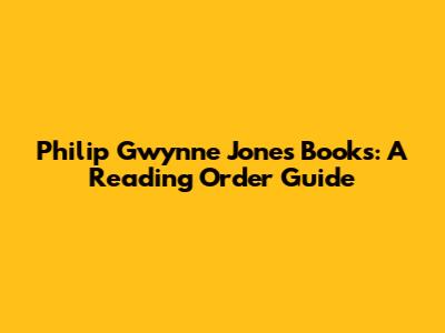 Philip Gwynne Jones Books: A Reading Order Guide