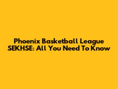 Phoenix Basketball League SEKHSE: All You Need To Know
