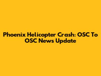 Phoenix Helicopter Crash: OSC To OSC News Update