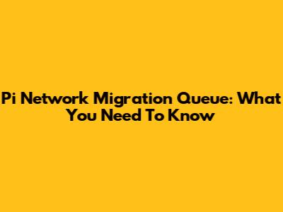 Pi Network Migration Queue: What You Need To Know