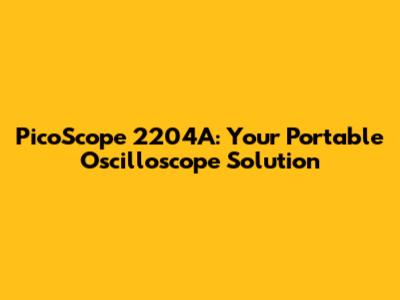 PicoScope 2204A: Your Portable Oscilloscope Solution