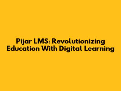 Pijar LMS: Revolutionizing Education With Digital Learning