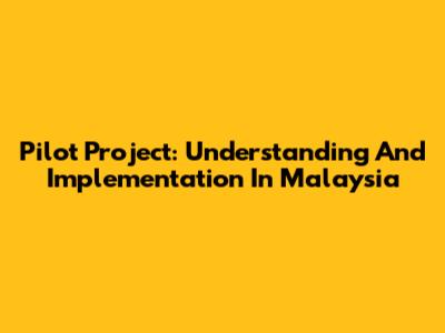 Pilot Project: Understanding And Implementation In Malaysia