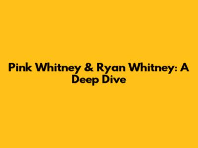 Pink Whitney & Ryan Whitney: A Deep Dive