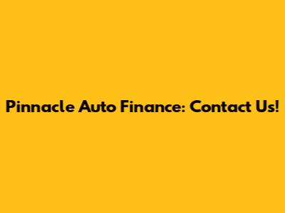 Pinnacle Auto Finance: Contact Us!