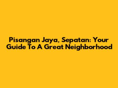 Pisangan Jaya, Sepatan: Your Guide To A Great Neighborhood