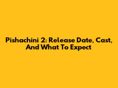 Pishachini 2: Release Date, Cast, And What To Expect