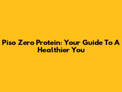 Piso Zero Protein: Your Guide To A Healthier You
