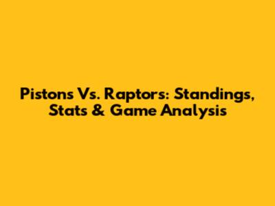 Pistons Vs. Raptors: Standings, Stats & Game Analysis