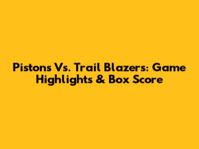 Pistons Vs. Trail Blazers: Game Highlights & Box Score
