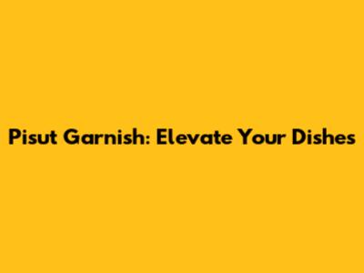 Pisut Garnish: Elevate Your Dishes