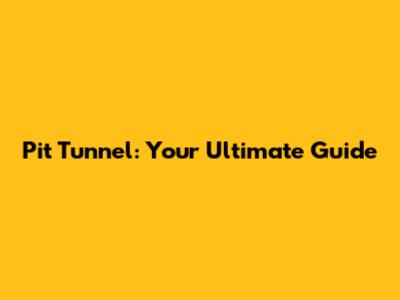 Pit Tunnel: Your Ultimate Guide