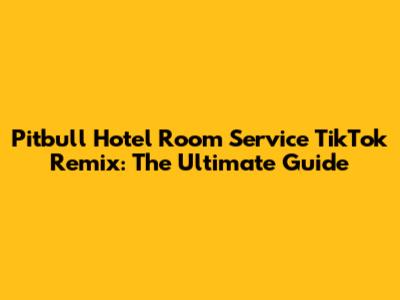Pitbull Hotel Room Service TikTok Remix: The Ultimate Guide