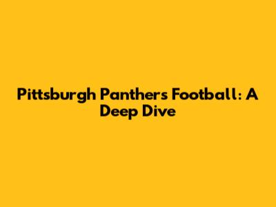 Pittsburgh Panthers Football: A Deep Dive