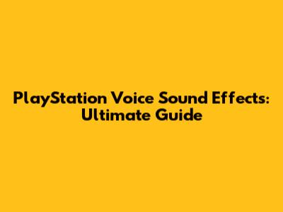 PlayStation Voice Sound Effects: Ultimate Guide