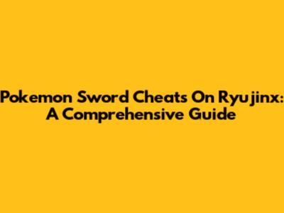 Pokemon Sword Cheats On Ryujinx: A Comprehensive Guide