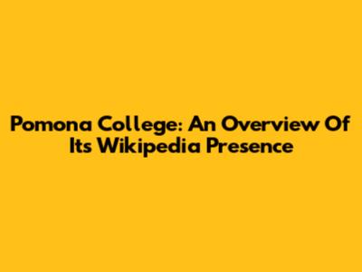 Pomona College: An Overview Of Its Wikipedia Presence