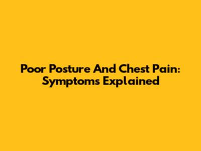 Poor Posture And Chest Pain: Symptoms Explained