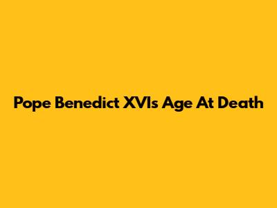 Pope Benedict XVI's Age At Death