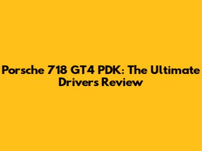 Porsche 718 GT4 PDK: The Ultimate Driver's Review