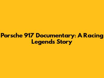 Porsche 917 Documentary: A Racing Legend's Story