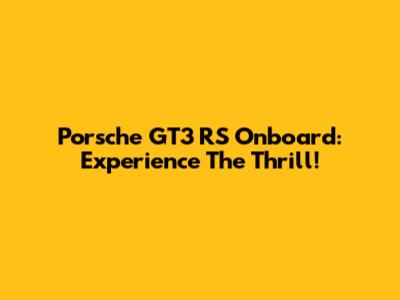 Porsche GT3 RS Onboard: Experience The Thrill!