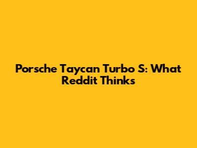Porsche Taycan Turbo S: What Reddit Thinks