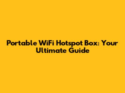 Portable WiFi Hotspot Box: Your Ultimate Guide