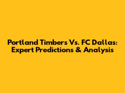 Portland Timbers Vs. FC Dallas: Expert Predictions & Analysis