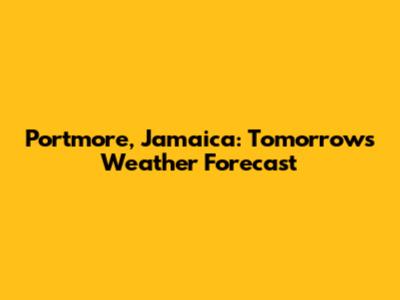 Portmore, Jamaica: Tomorrow's Weather Forecast