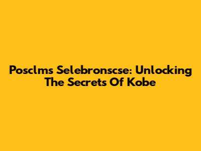 Posclms Selebronscse: Unlocking The Secrets Of Kobe