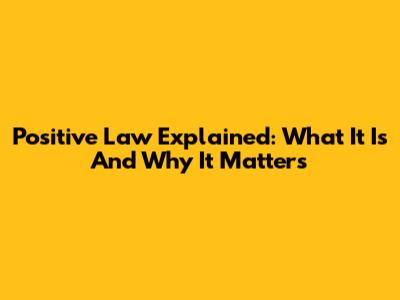 Positive Law Explained: What It Is And Why It Matters