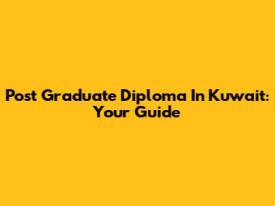Post Graduate Diploma In Kuwait: Your Guide