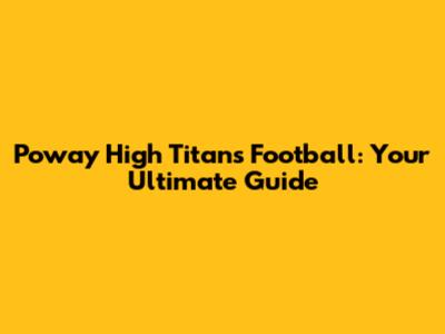 Poway High Titans Football: Your Ultimate Guide