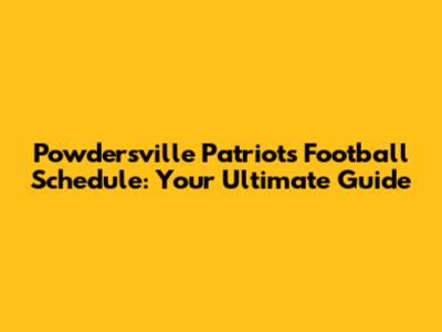 Powdersville Patriots Football Schedule: Your Ultimate Guide