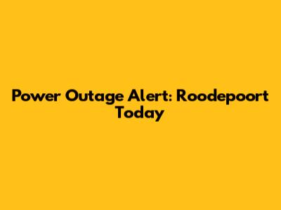 Power Outage Alert: Roodepoort Today