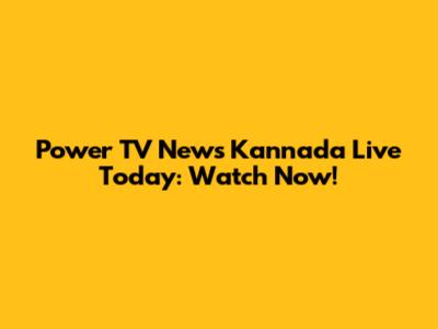 Power TV News Kannada Live Today: Watch Now!