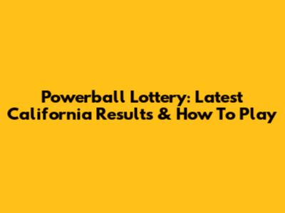 Powerball Lottery: Latest California Results & How To Play