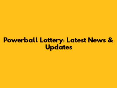 Powerball Lottery: Latest News & Updates
